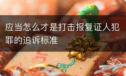 应当怎么才是打击报复证人犯罪的追诉标准