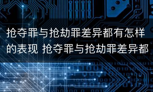 抢夺罪与抢劫罪差异都有怎样的表现 抢夺罪与抢劫罪差异都有怎样的表现形式