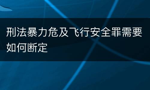 刑法暴力危及飞行安全罪需要如何断定