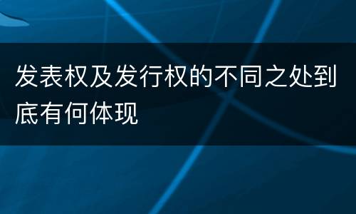 发表权及发行权的不同之处到底有何体现