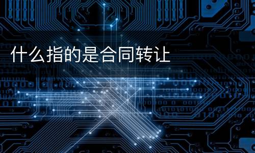 什么指的是合同转让