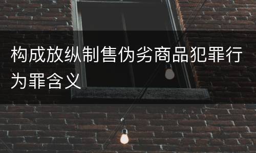 构成放纵制售伪劣商品犯罪行为罪含义