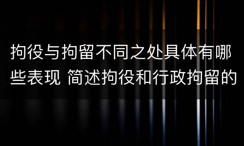拘役与拘留不同之处具体有哪些表现 简述拘役和行政拘留的区别