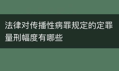 法律对传播性病罪规定的定罪量刑幅度有哪些