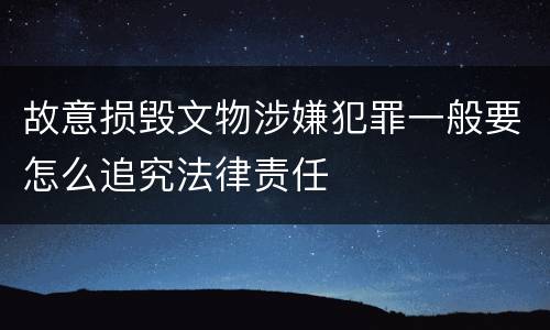 故意损毁文物涉嫌犯罪一般要怎么追究法律责任