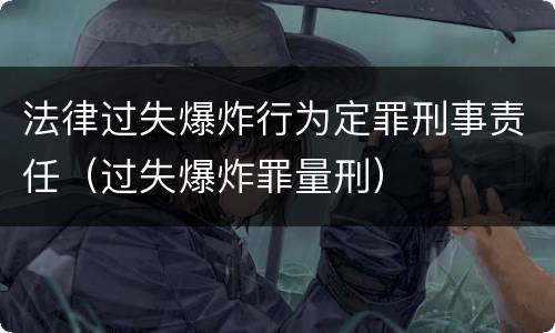 法律过失爆炸行为定罪刑事责任（过失爆炸罪量刑）