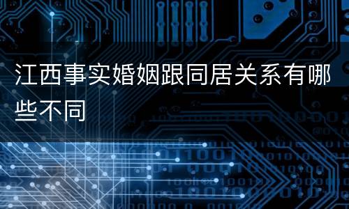 江西事实婚姻跟同居关系有哪些不同