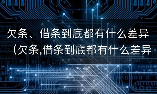 欠条、借条到底都有什么差异（欠条,借条到底都有什么差异呢）