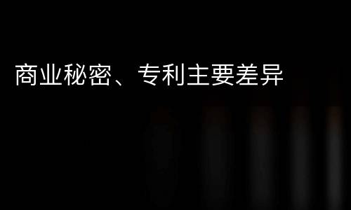 商业秘密、专利主要差异