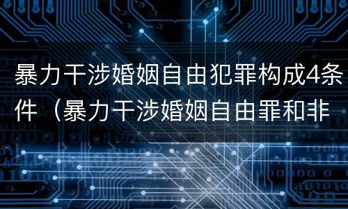 暴力干涉婚姻自由犯罪构成4条件（暴力干涉婚姻自由罪和非法拘禁罪）