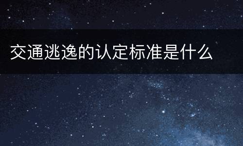交通逃逸的认定标准是什么