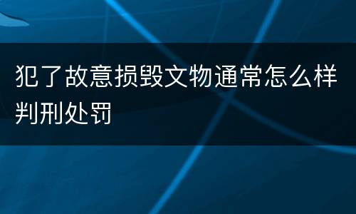 犯了故意损毁文物通常怎么样判刑处罚