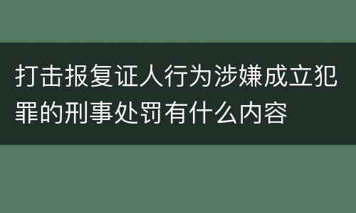 打击报复证人行为涉嫌成立犯罪的刑事处罚有什么内容
