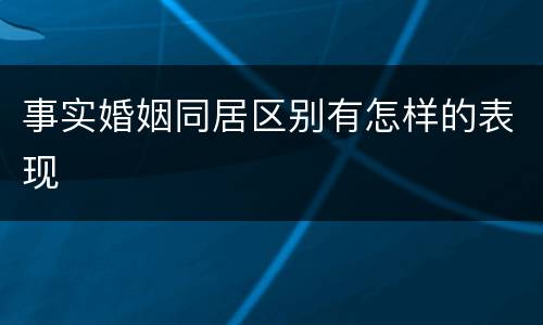 事实婚姻同居区别有怎样的表现