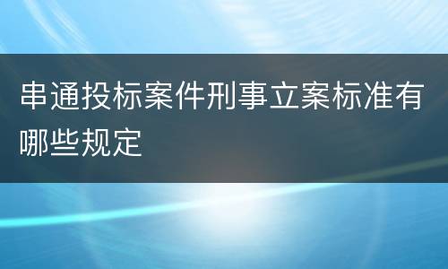 串通投标案件刑事立案标准有哪些规定