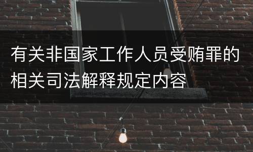 有关非国家工作人员受贿罪的相关司法解释规定内容