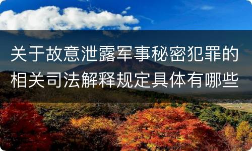 关于故意泄露军事秘密犯罪的相关司法解释规定具体有哪些