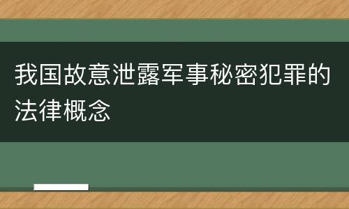 我国故意泄露军事秘密犯罪的法律概念