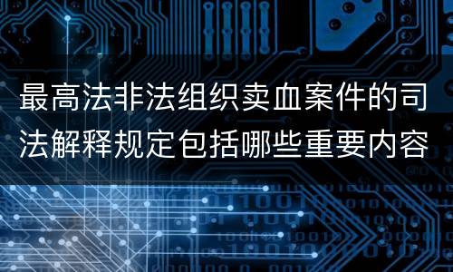 最高法非法组织卖血案件的司法解释规定包括哪些重要内容