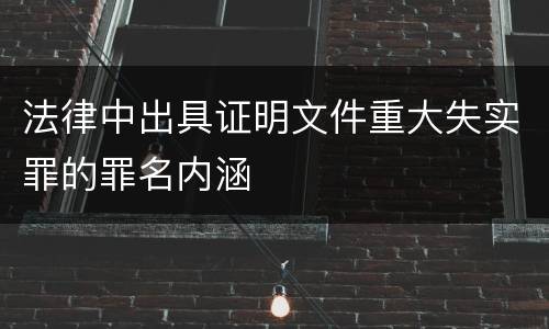 法律中出具证明文件重大失实罪的罪名内涵