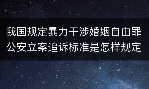 我国规定暴力干涉婚姻自由罪公安立案追诉标准是怎样规定