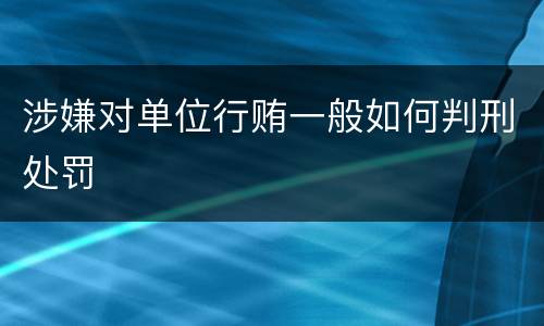 涉嫌对单位行贿一般如何判刑处罚