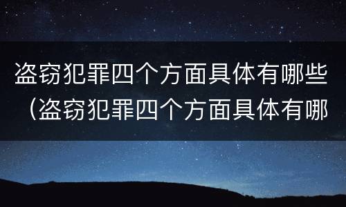 盗窃犯罪四个方面具体有哪些（盗窃犯罪四个方面具体有哪些特点）