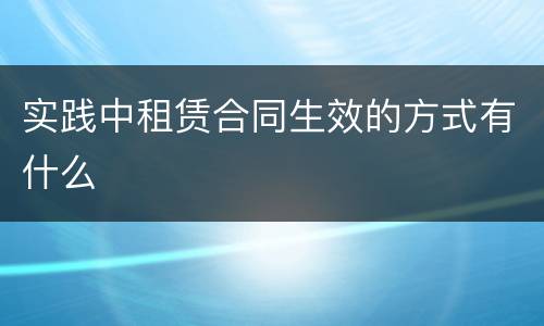 实践中租赁合同生效的方式有什么
