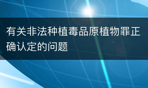 有关非法种植毒品原植物罪正确认定的问题