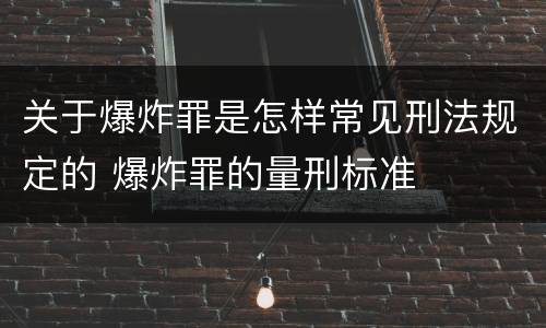 关于爆炸罪是怎样常见刑法规定的 爆炸罪的量刑标准