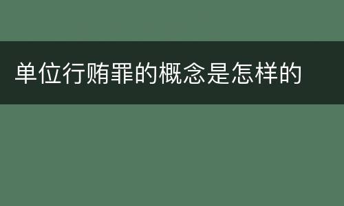 单位行贿罪的概念是怎样的