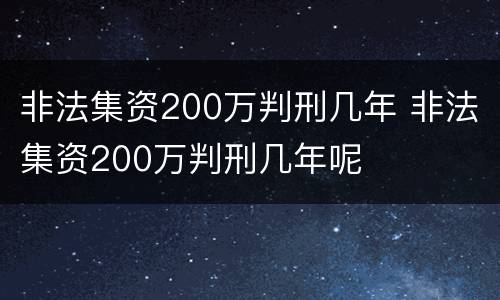 非法集资200万判刑几年 非法集资200万判刑几年呢