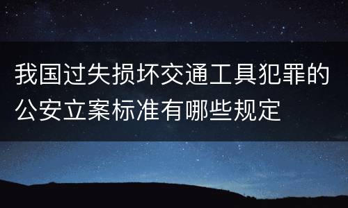 我国过失损坏交通工具犯罪的公安立案标准有哪些规定