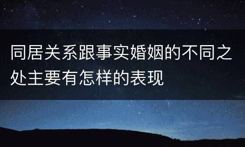 同居关系跟事实婚姻的不同之处主要有怎样的表现