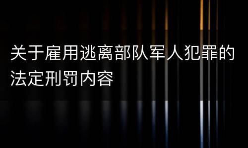 关于雇用逃离部队军人犯罪的法定刑罚内容