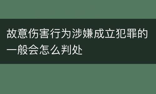 故意伤害行为涉嫌成立犯罪的一般会怎么判处