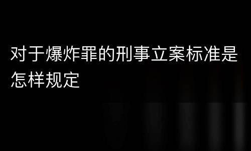 对于爆炸罪的刑事立案标准是怎样规定