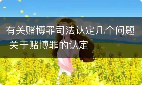 有关赌博罪司法认定几个问题 关于赌博罪的认定