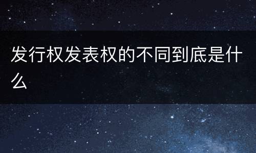 发行权发表权的不同到底是什么