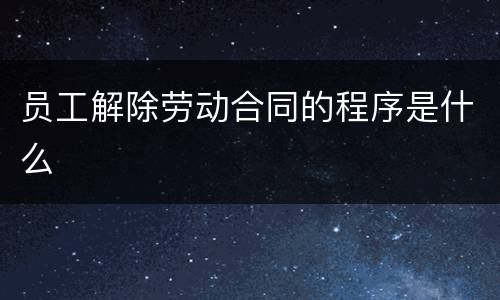 员工解除劳动合同的程序是什么