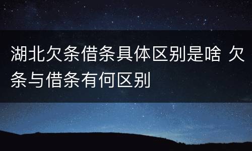 湖北欠条借条具体区别是啥 欠条与借条有何区别