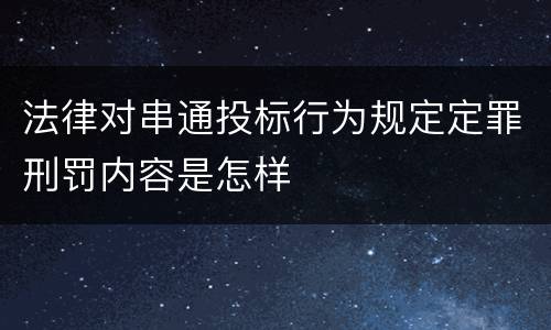 法律对串通投标行为规定定罪刑罚内容是怎样