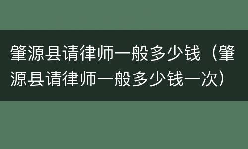 肇源县请律师一般多少钱（肇源县请律师一般多少钱一次）