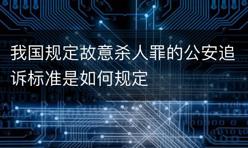 我国规定故意杀人罪的公安追诉标准是如何规定