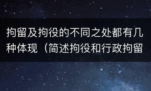 拘留及拘役的不同之处都有几种体现（简述拘役和行政拘留的区别）