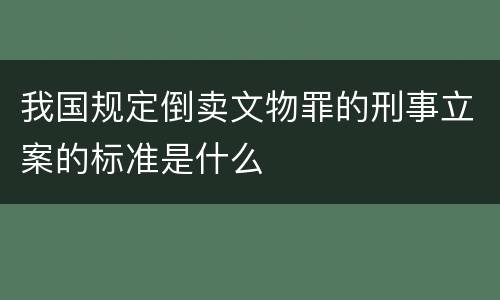 我国规定倒卖文物罪的刑事立案的标准是什么