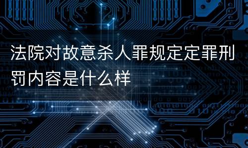 法院对故意杀人罪规定定罪刑罚内容是什么样