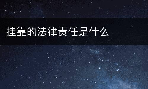 挂靠的法律责任是什么