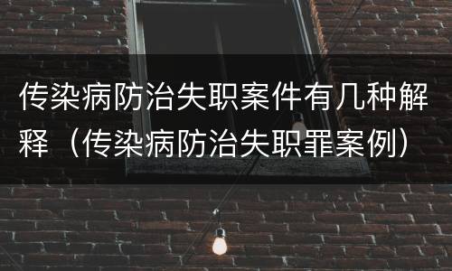 传染病防治失职案件有几种解释（传染病防治失职罪案例）