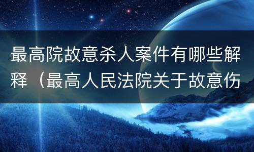 最高院故意杀人案件有哪些解释（最高人民法院关于故意伤害罪量刑规定）